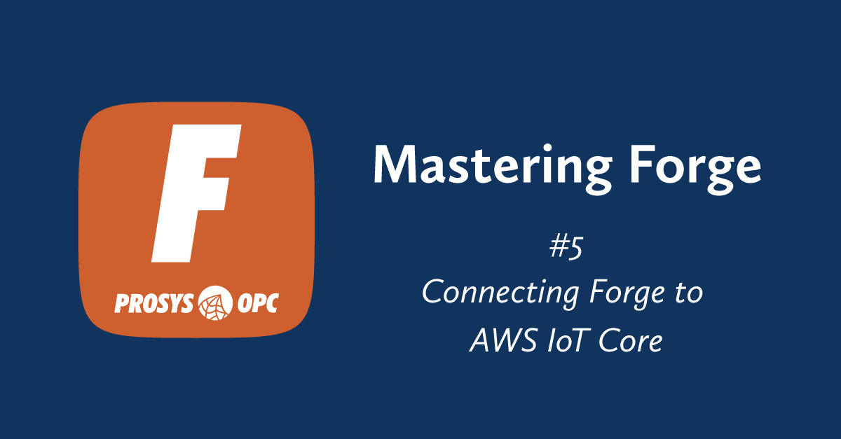 Mastering Forge #5: Connecting Forge to AWS IoT Core - Prosys OPC